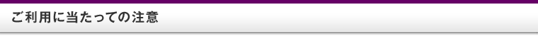 ご利用に当たっての注意